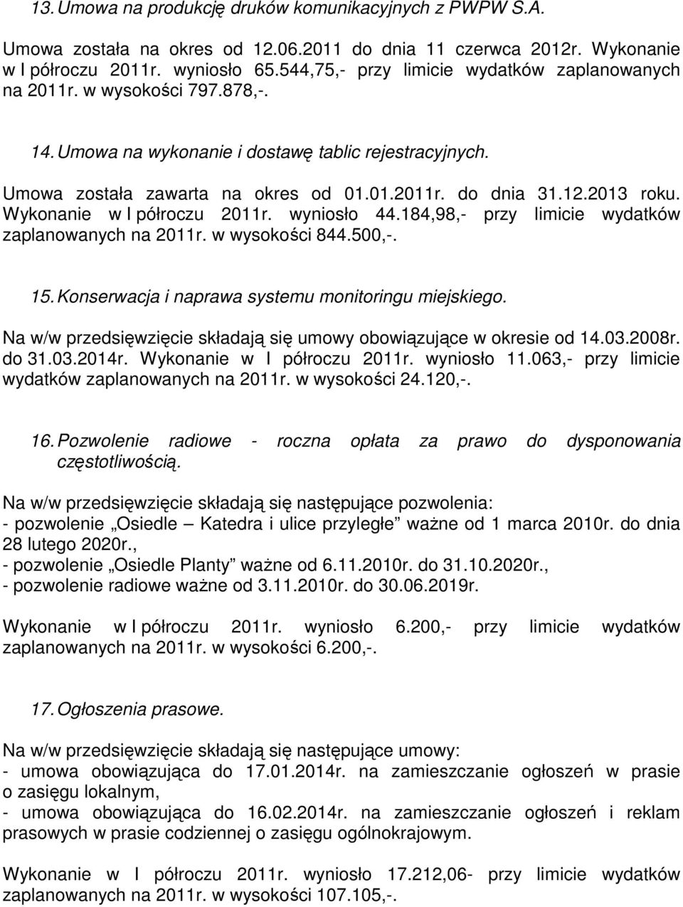 2013 roku. Wykonanie w I półroczu 2011r. wyniosło 44.184,98,- przy limicie wydatków zaplanowanych na 2011r. w wysokości 844.500,-. 15. Konserwacja i naprawa systemu monitoringu miejskiego.