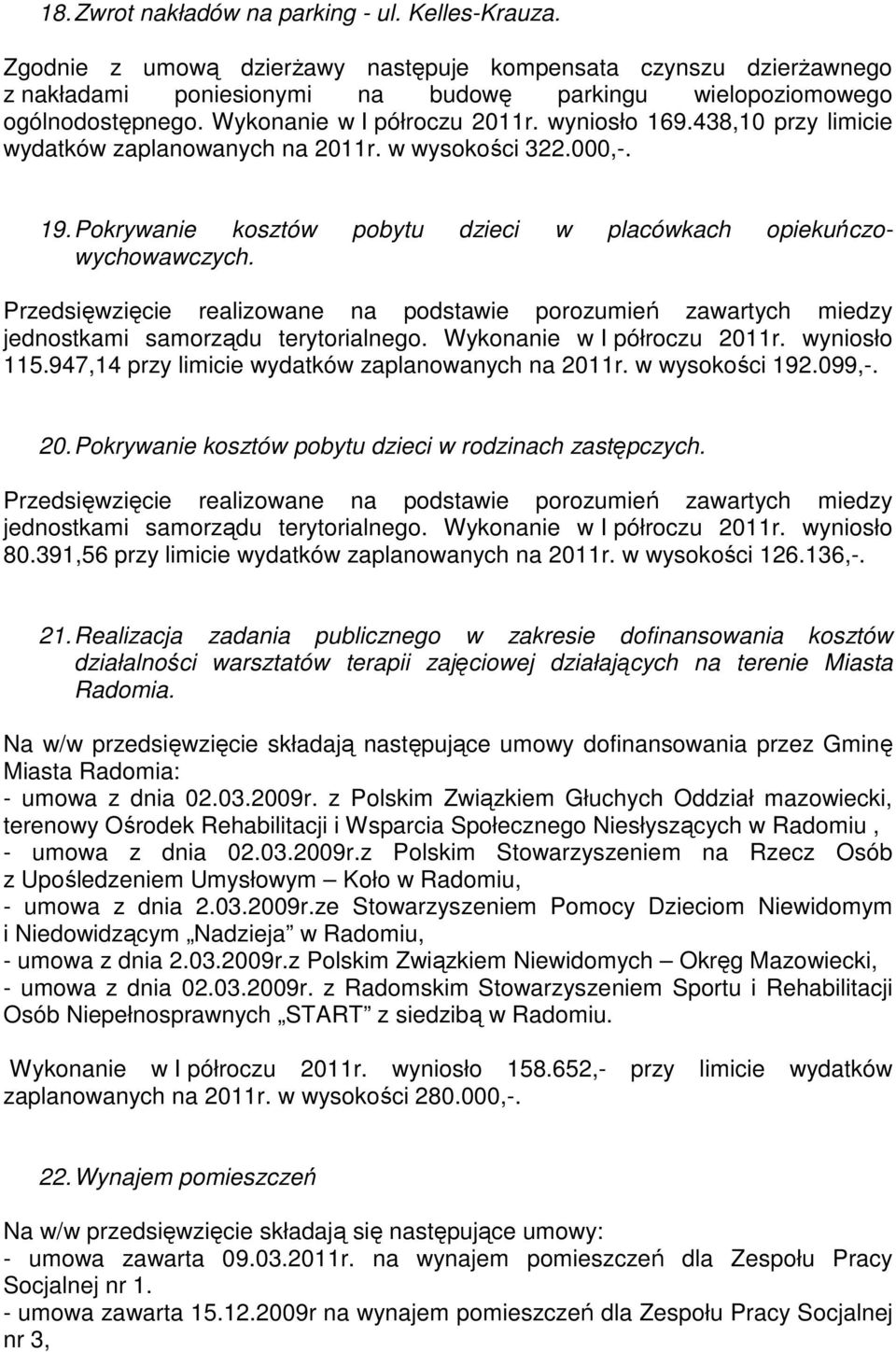 Przedsięwzięcie realizowane na podstawie porozumień zawartych miedzy jednostkami samorządu terytorialnego. Wykonanie w I półroczu 2011r. wyniosło 115.