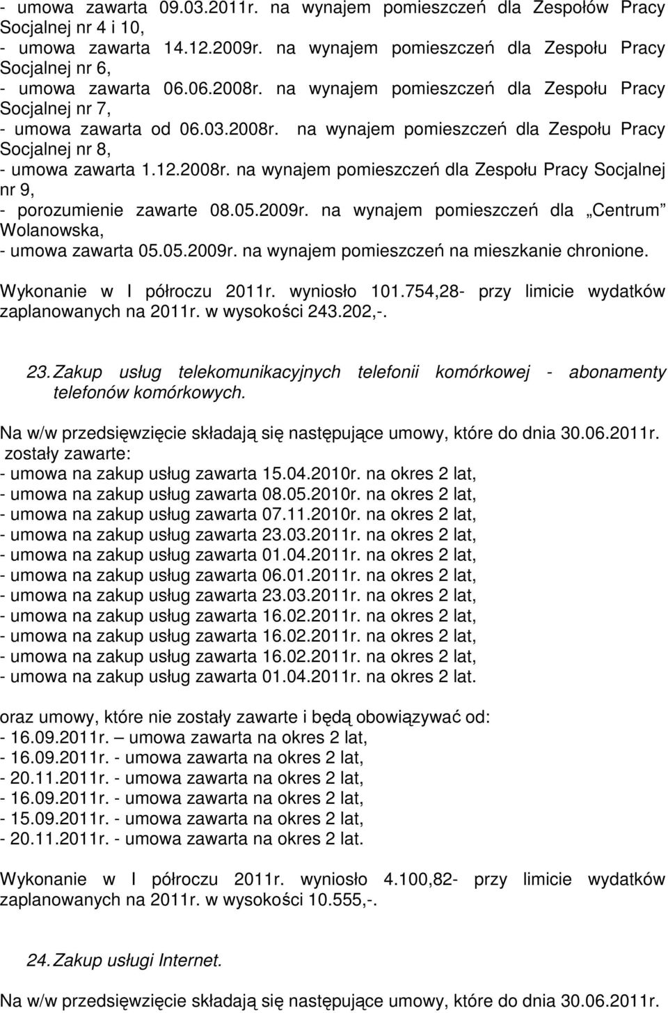 05.2009r. na wynajem pomieszczeń dla Centrum Wolanowska, - umowa zawarta 05.05.2009r. na wynajem pomieszczeń na mieszkanie chronione. Wykonanie w I półroczu 2011r. wyniosło 101.