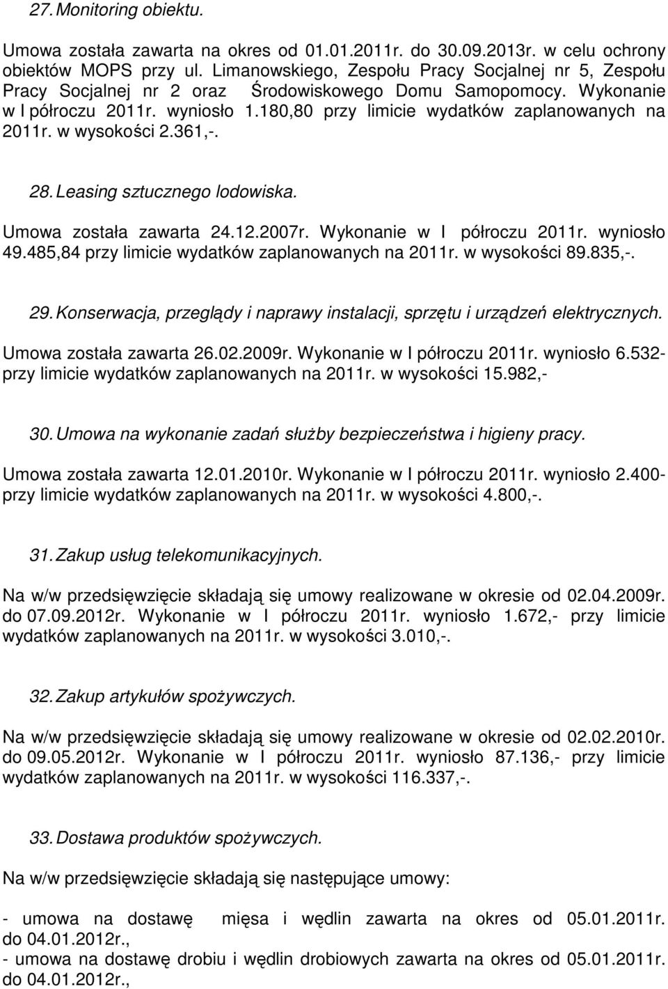 180,80 przy limicie wydatków zaplanowanych na 2011r. w wysokości 2.361,-. 28. Leasing sztucznego lodowiska. Umowa została zawarta 24.12.2007r. Wykonanie w I półroczu 2011r. wyniosło 49.