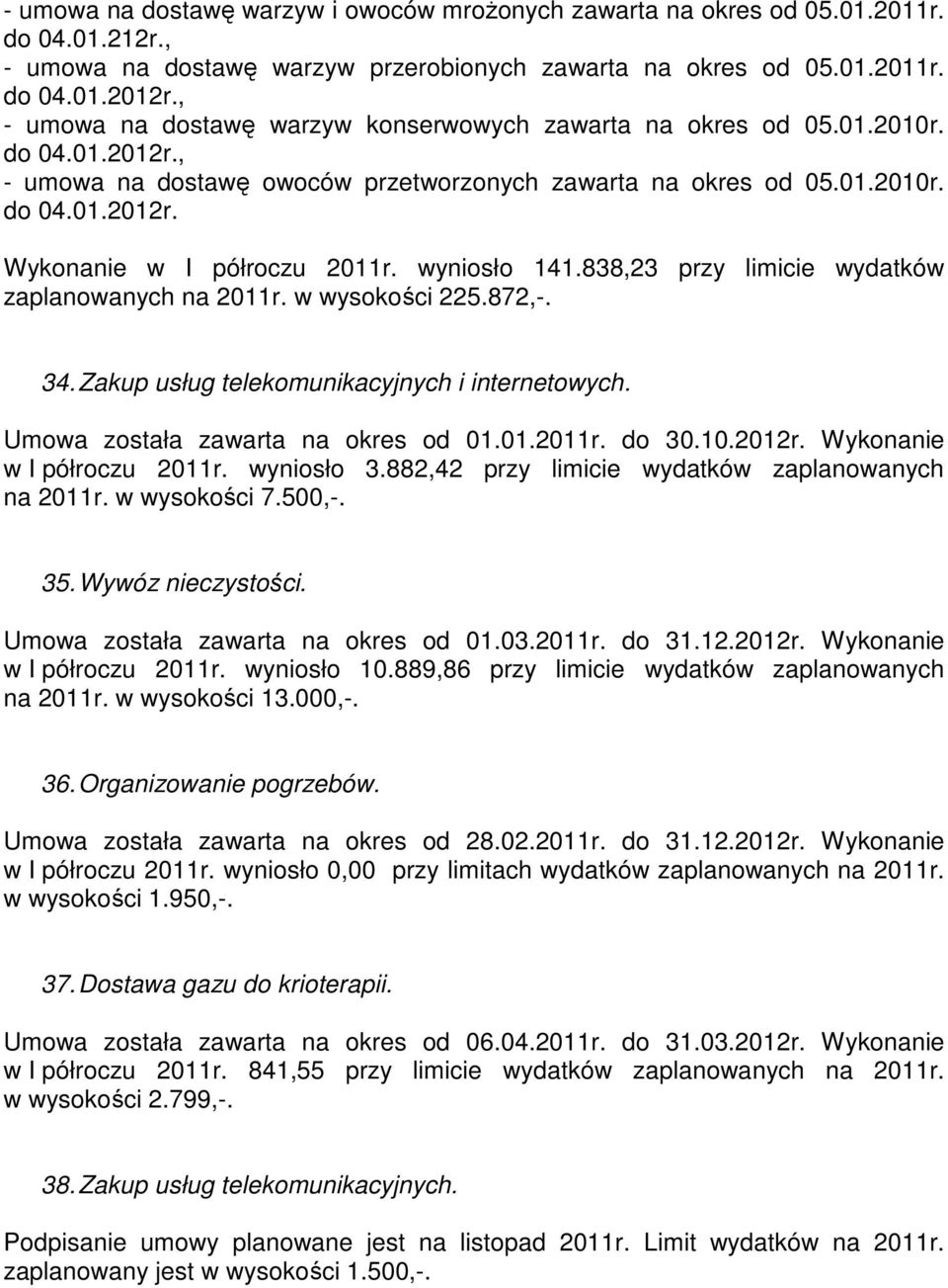 wyniosło 141.838,23 przy limicie wydatków zaplanowanych na 2011r. w wysokości 225.872,-. 34. Zakup usług telekomunikacyjnych i internetowych. Umowa została zawarta na okres od 01.01.2011r. do 30.10.