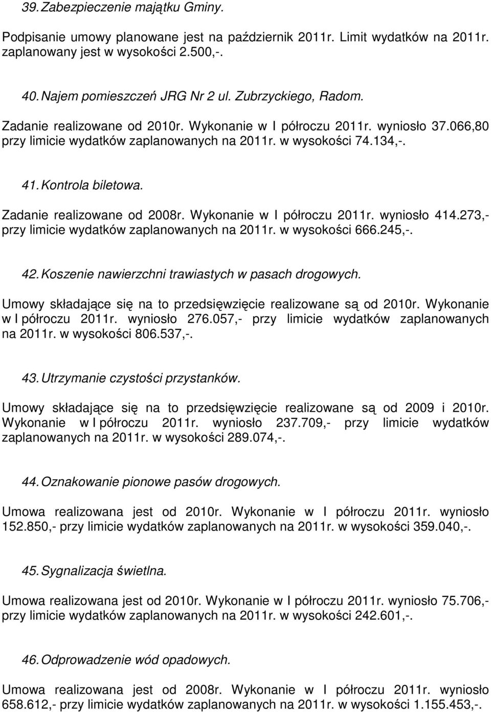 Zadanie realizowane od 2008r. Wykonanie w I półroczu 2011r. wyniosło 414.273,- przy limicie wydatków zaplanowanych na 2011r. w wysokości 666.245,-. 42.