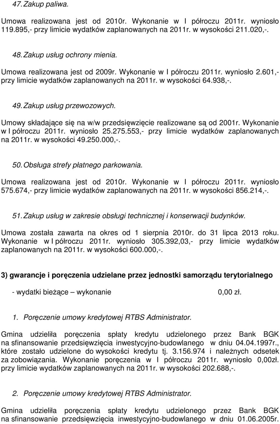 Umowy składające się na w/w przedsięwzięcie realizowane są od 2001r. Wykonanie w I półroczu 2011r. wyniosło 25.275.553,- przy limicie wydatków zaplanowanych na 2011r. w wysokości 49.250.000,-. 50.