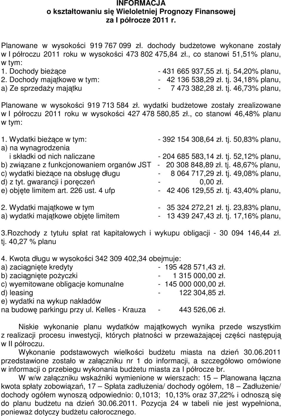 Dochody majątkowe w tym: - 42 136 538,29 zł. tj. 34,18% planu, a) Ze sprzedaŝy majątku - 7 473 382,28 zł. tj. 46,73% planu, Planowane w wysokości 919 713 584 zł.