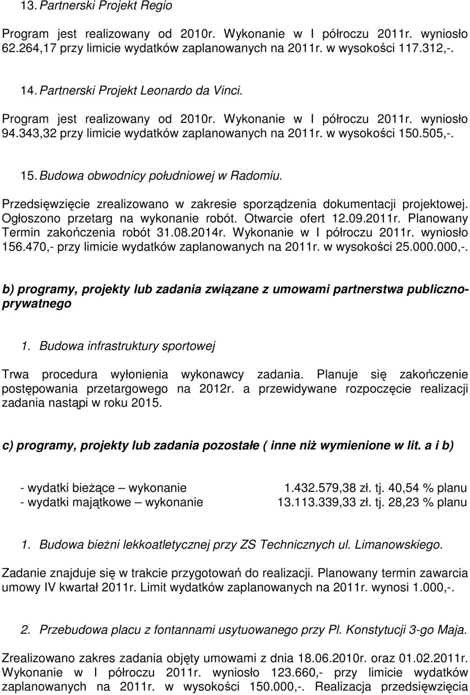 .505,-. 15. Budowa obwodnicy południowej w Radomiu. Przedsięwzięcie zrealizowano w zakresie sporządzenia dokumentacji projektowej. Ogłoszono przetarg na wykonanie robót. Otwarcie ofert 12.09.2011r.
