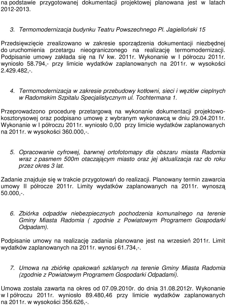 Podpisanie umowy zakłada się na IV kw. 2011r. Wykonanie w I półroczu 2011r. wyniosło 58.794,- przy limicie wydatków zaplanowanych na 2011r. w wysokości 2.429.482,-. 4.