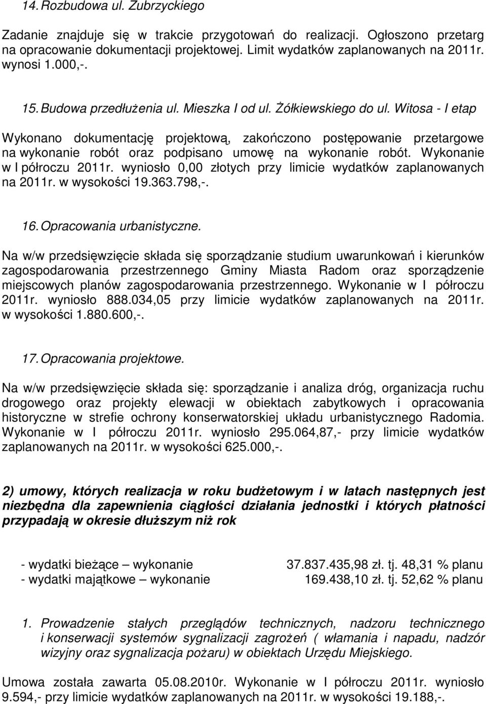 Witosa - I etap Wykonano dokumentację projektową, zakończono postępowanie przetargowe na wykonanie robót oraz podpisano umowę na wykonanie robót. Wykonanie w I półroczu 2011r.