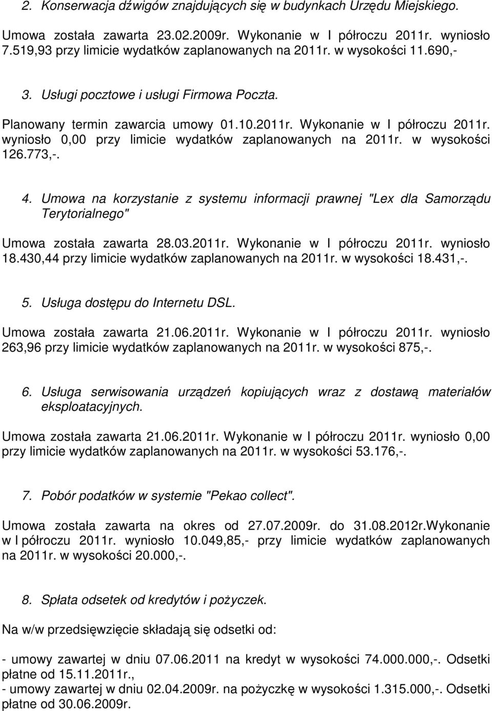 w wysokości 126.773,-. 4. Umowa na korzystanie z systemu informacji prawnej "Lex dla Samorządu Terytorialnego" Umowa została zawarta 28.03.2011r. Wykonanie w I półroczu 2011r. wyniosło 18.
