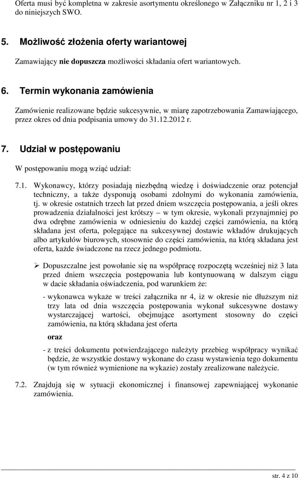 Termin wykonania zamówienia Zamówienie realizowane będzie sukcesywnie, w miarę zapotrzebowania Zamawiającego, przez okres od dnia podpisania umowy do 31.12.2012 r. 7.