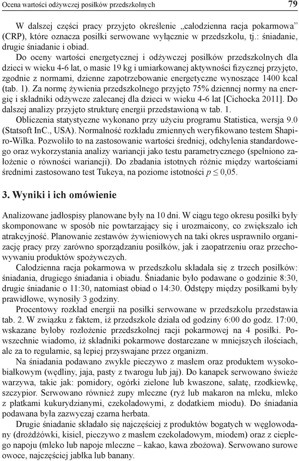Do oceny wartości energetycznej i odżywczej posiłków przedszkolnych dla dzieci w wieku 4-6 lat, o masie 19 kg i umiarkowanej aktywności fizycznej przyjęto, zgodnie z normami, dzienne zapotrzebowanie