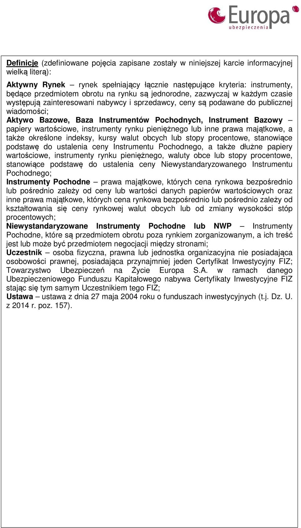 Bazowy papiery wartościowe, instrumenty rynku pieniężnego lub inne prawa majątkowe, a także określone indeksy, kursy walut obcych lub stopy procentowe, stanowiące podstawę do ustalenia ceny