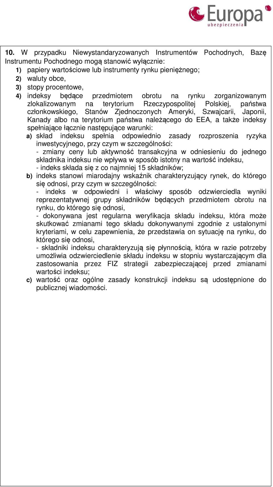 Japonii, Kanady albo na terytorium państwa należącego do EEA, a także indeksy spełniające łącznie następujące warunki: a) skład indeksu spełnia odpowiednio zasady rozproszenia ryzyka inwestycyjnego,