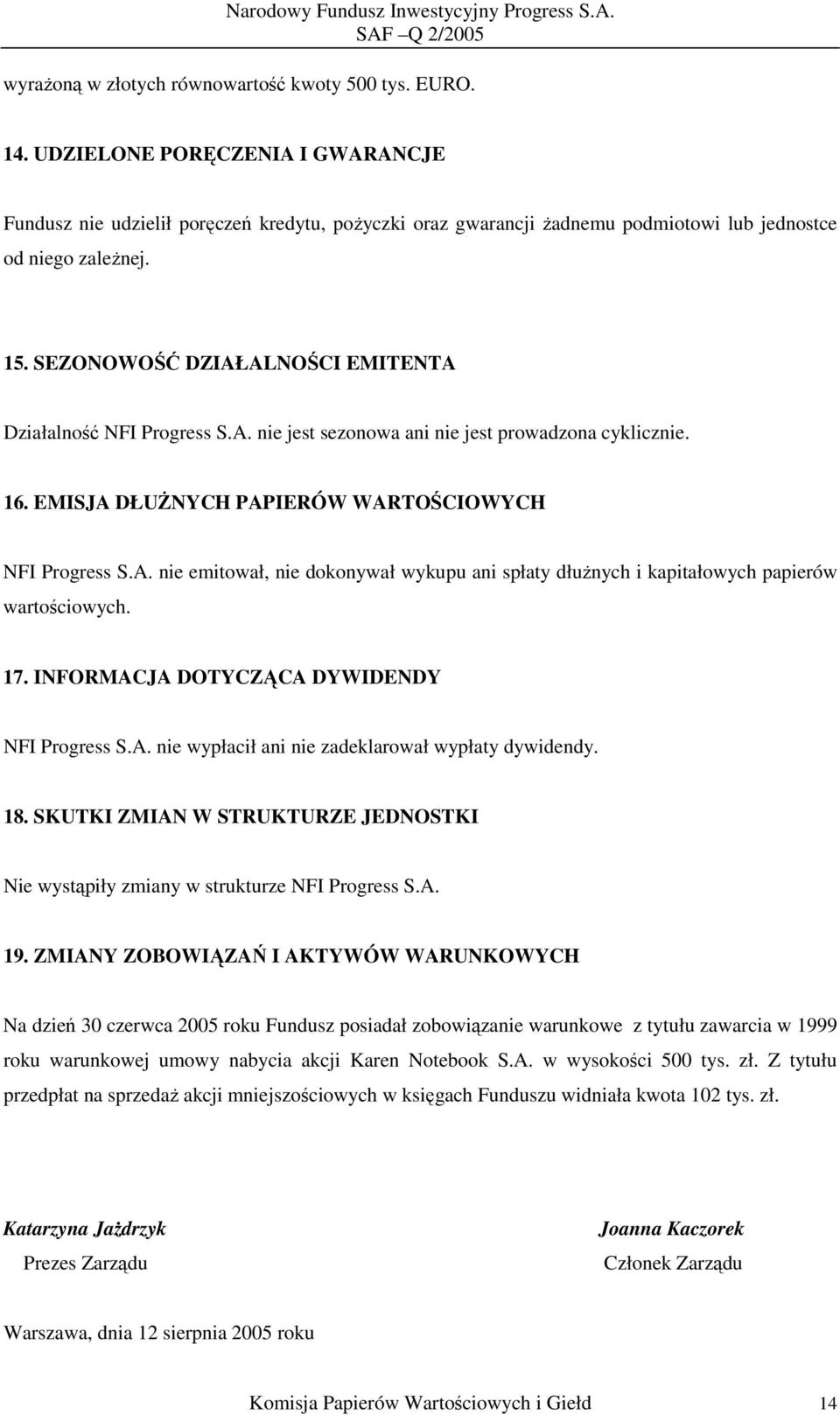 SEZONOWOŚĆ DZIAŁALNOŚCI EMITENTA Działalność NFI Progress S.A. nie jest sezonowa ani nie jest prowadzona cyklicznie. 16. EMISJA DŁUŻNYCH PAPIERÓW WARTOŚCIOWYCH NFI Progress S.A. nie emitował, nie dokonywał wykupu ani spłaty dłużnych i kapitałowych papierów wartościowych.