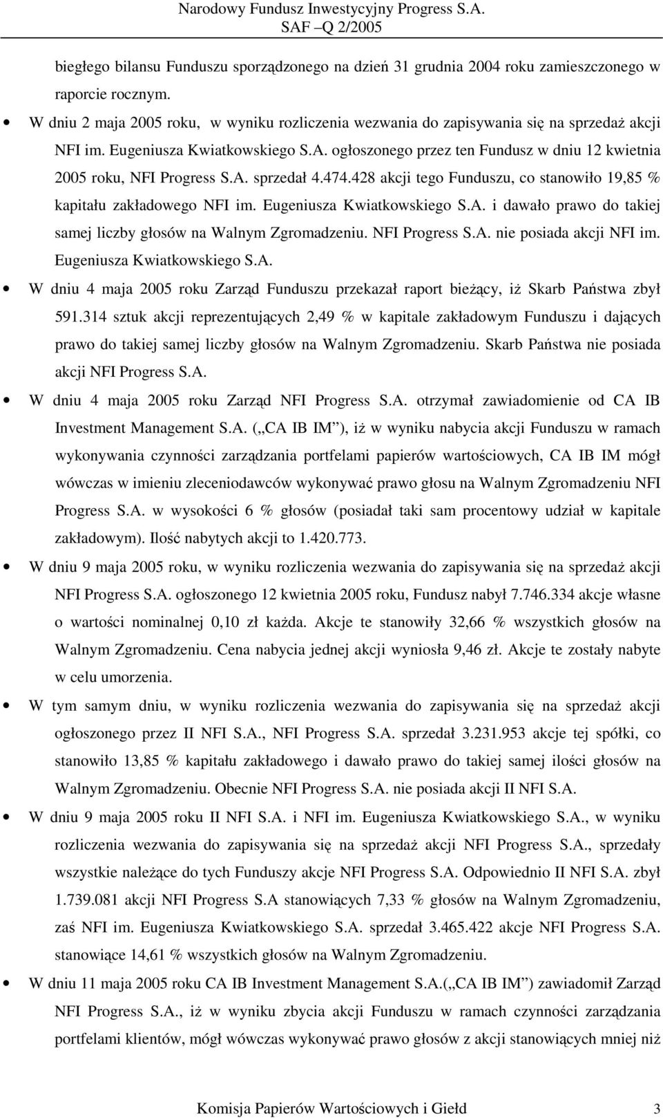 ogłoszonego przez ten Fundusz w dniu 12 kwietnia 2005 roku, NFI Progress S.A. sprzedał 4.474.428 akcji tego Funduszu, co stanowiło 19,85 % kapitału zakładowego NFI im. Eugeniusza Kwiatkowskiego S.A. i dawało prawo do takiej samej liczby głosów na Walnym Zgromadzeniu.