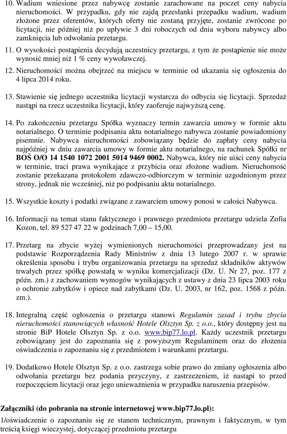 od dnia wyboru nabywcy albo zamknięcia lub odwołania przetargu. 11. O wysokości postąpienia decydują uczestnicy przetargu, z tym Ŝe postąpienie nie moŝe wynosić mniej niŝ 1 % ceny wywoławczej. 12.