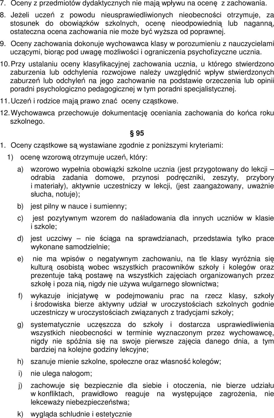 9. Oceny zachowania dokonuje wychowawca klasy w porozumieniu z nauczycielami uczącymi, biorąc pod uwagę moŝliwości i ograniczenia psychofizyczne ucznia. 10.