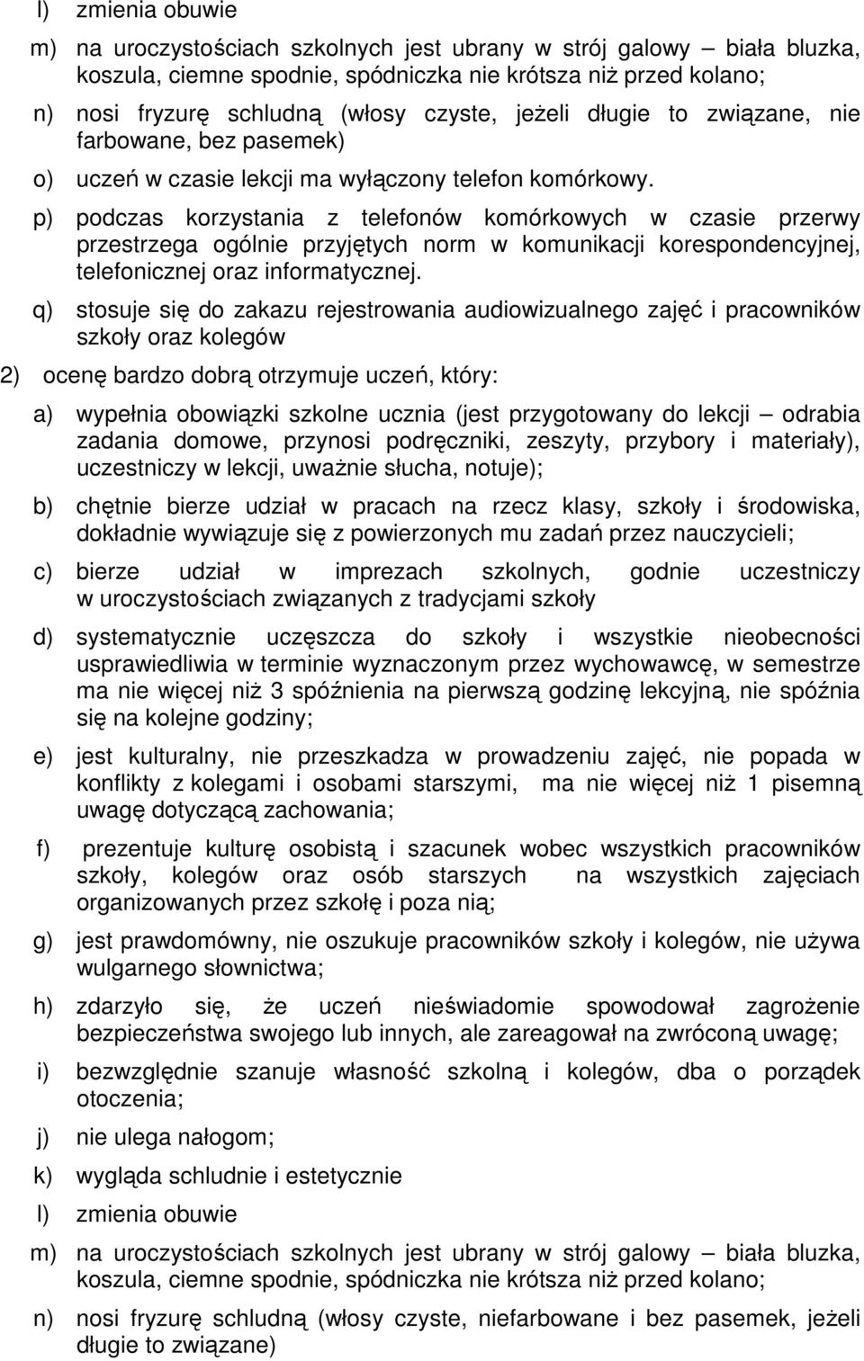 p) podczas korzystania z telefonów komórkowych w czasie przerwy przestrzega ogólnie przyjętych norm w komunikacji korespondencyjnej, telefonicznej oraz informatycznej.