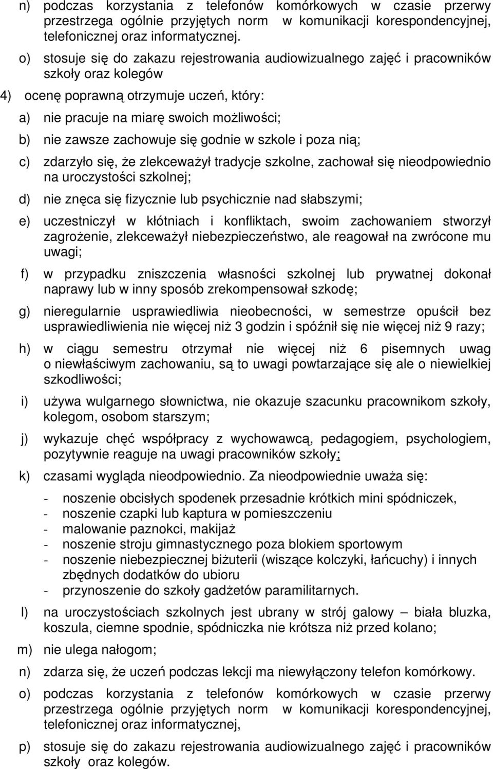 zachowuje się godnie w szkole i poza nią; c) zdarzyło się, Ŝe zlekcewaŝył tradycje szkolne, zachował się nieodpowiednio na uroczystości szkolnej; d) nie znęca się fizycznie lub psychicznie nad