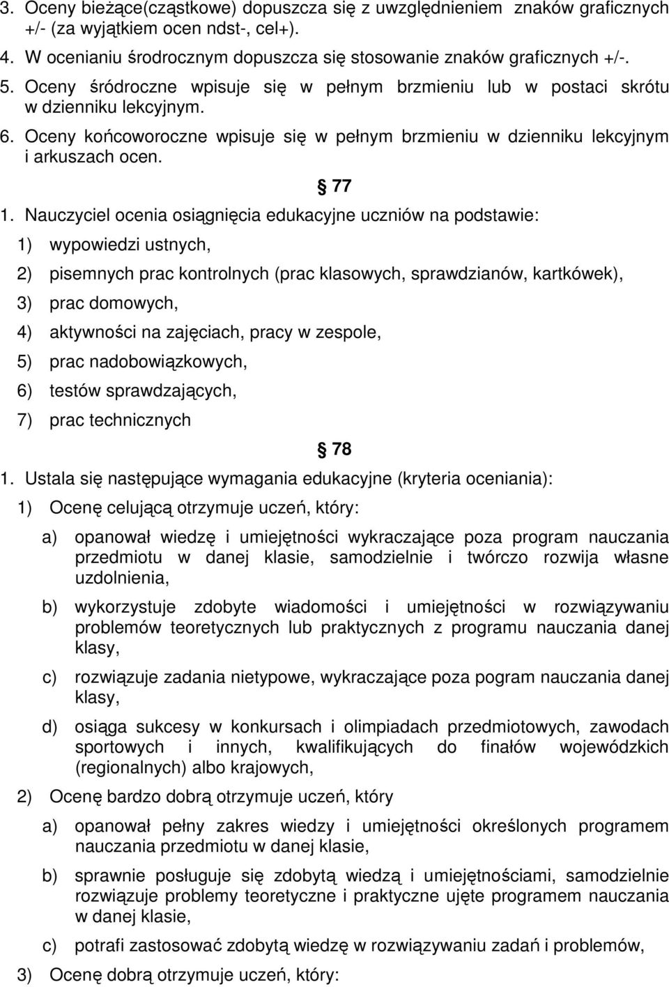 Nauczyciel ocenia osiągnięcia edukacyjne uczniów na podstawie: 1) wypowiedzi ustnych, 2) pisemnych prac kontrolnych (prac klasowych, sprawdzianów, kartkówek), 3) prac domowych, 4) aktywności na