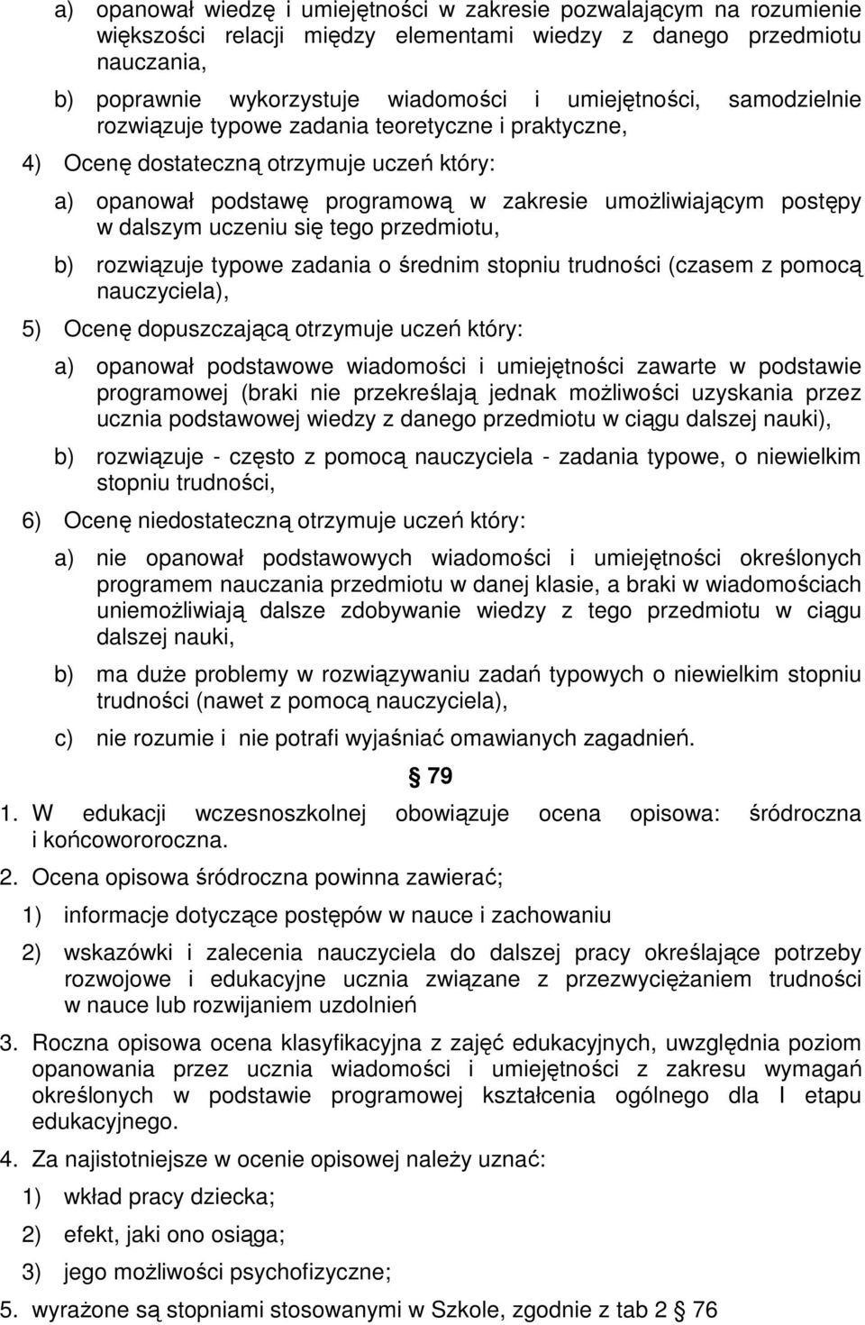 tego przedmiotu, b) rozwiązuje typowe zadania o średnim stopniu trudności (czasem z pomocą nauczyciela), 5) Ocenę dopuszczającą otrzymuje uczeń który: a) opanował podstawowe wiadomości i umiejętności