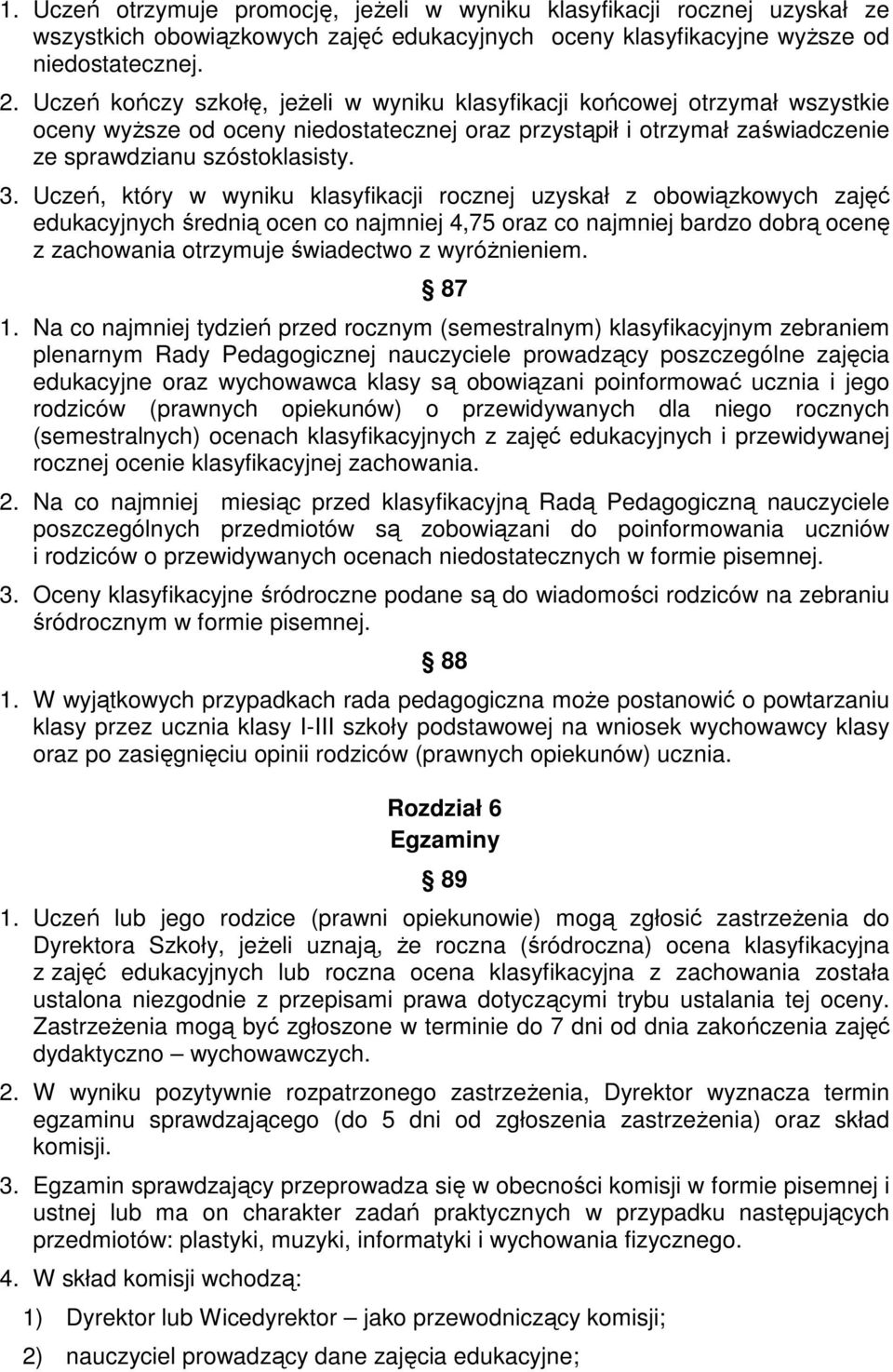 Uczeń, który w wyniku klasyfikacji rocznej uzyskał z obowiązkowych zajęć edukacyjnych średnią ocen co najmniej 4,75 oraz co najmniej bardzo dobrą ocenę z zachowania otrzymuje świadectwo z