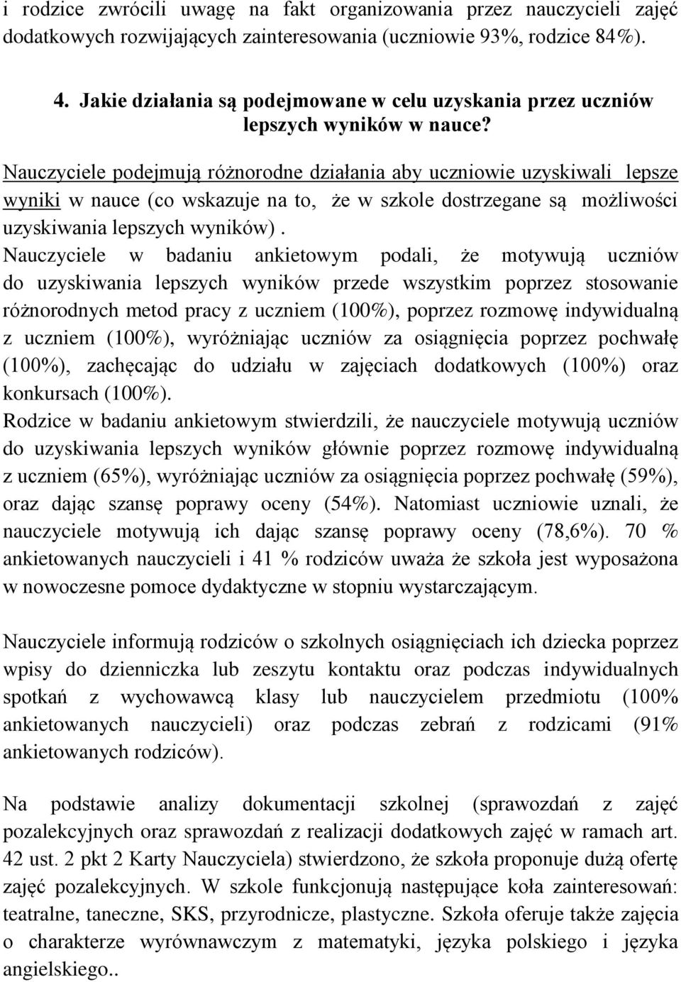 Nauczyciele podejmują różnorodne działania aby uczniowie uzyskiwali lepsze wyniki w nauce (co wskazuje na to, że w szkole dostrzegane są możliwości uzyskiwania lepszych wyników).