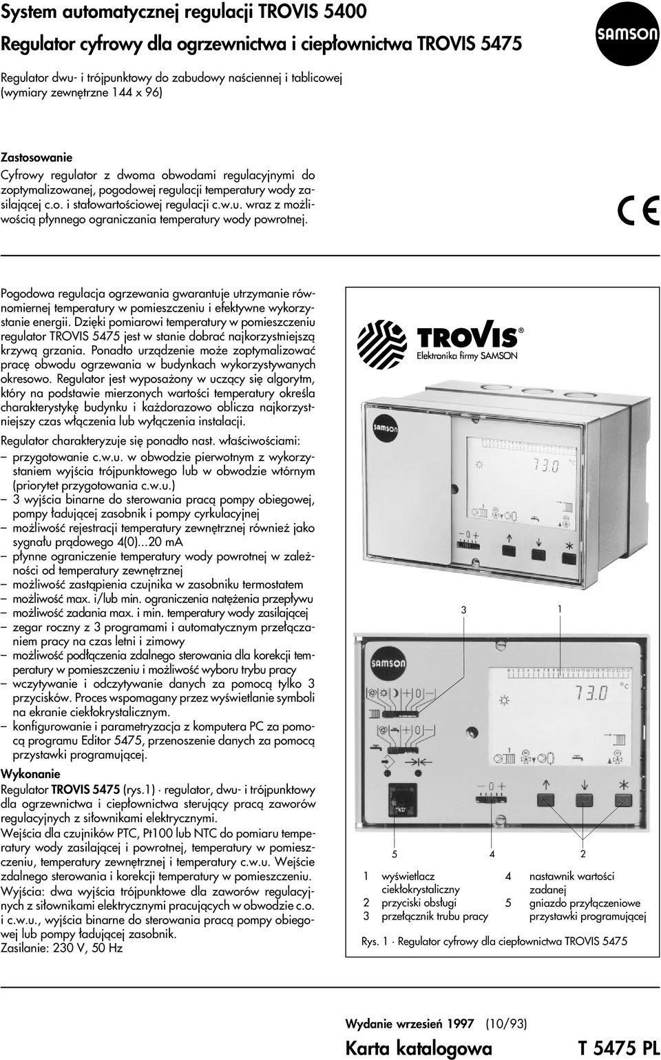 p³ynnego ograniczania temperatury wody powrotnej Pogodowa regulacja ogrzewania gwarantuje utrzymanie równomiernej temperatury w pomieszczeniu i efektywne wykorzystanie energii Dziêki pomiarowi