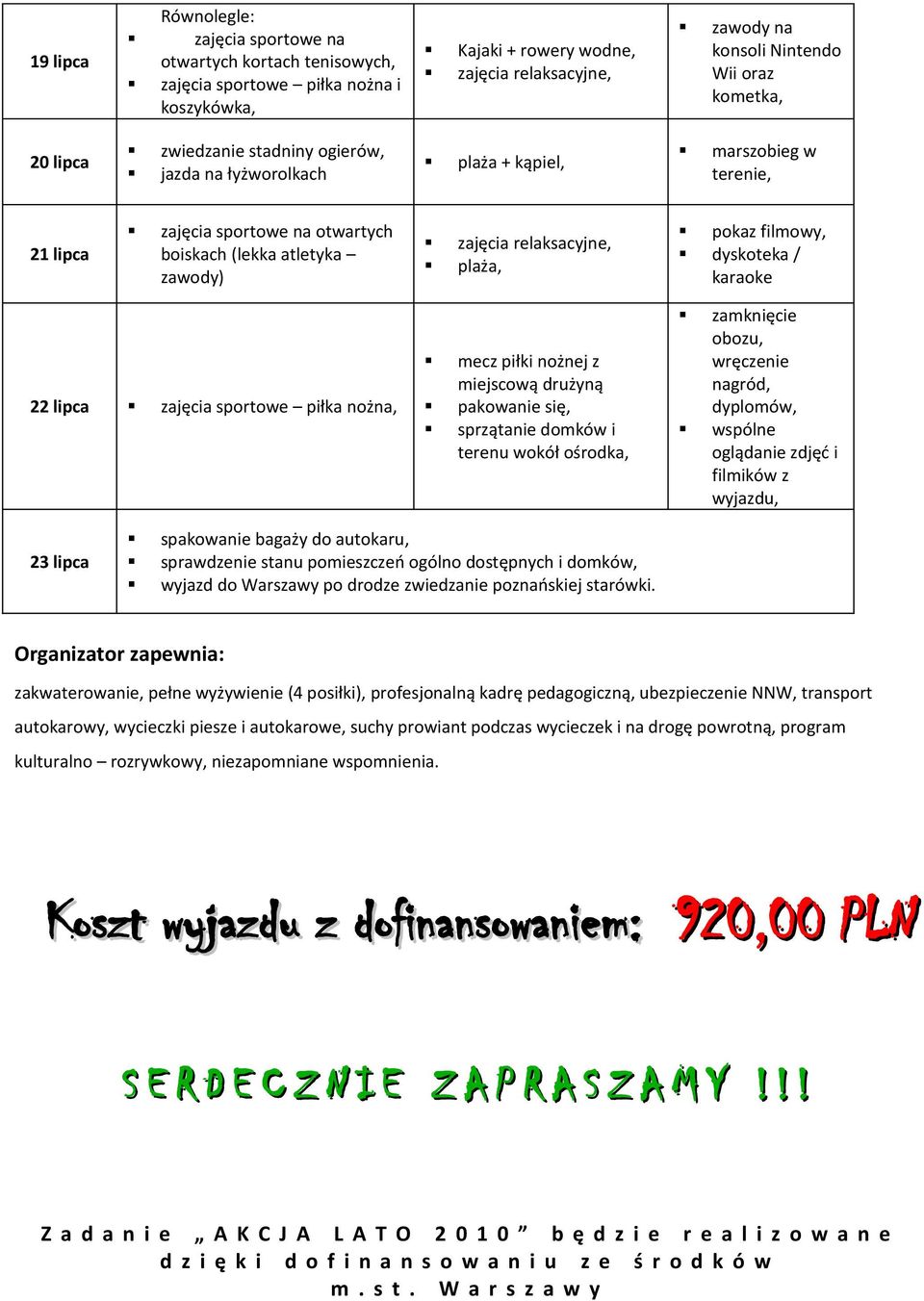 karaoke 22 lipca zajęcia sportowe piłka nożna, mecz piłki nożnej z miejscową drużyną pakowanie się, sprzątanie domków i terenu wokół ośrodka, zamknięcie obozu, wręczenie nagród, dyplomów, wspólne