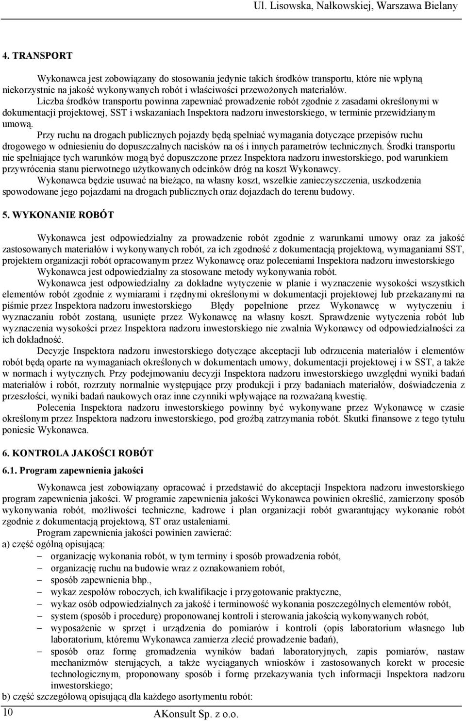 umową. Przy ruchu na drogach publicznych pojazdy będą spełniać wymagania dotyczące przepisów ruchu drogowego w odniesieniu do dopuszczalnych nacisków na oś i innych parametrów technicznych.