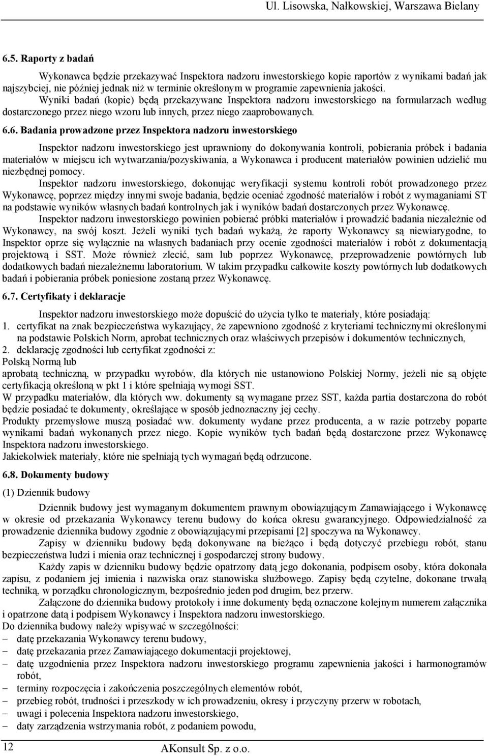 6. Badania prowadzone przez Inspektora nadzoru inwestorskiego Inspektor nadzoru inwestorskiego jest uprawniony do dokonywania kontroli, pobierania próbek i badania materiałów w miejscu ich