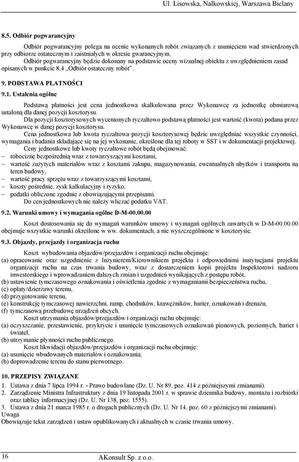 Ustalenia ogólne Podstawą płatności jest cena jednostkowa skalkulowana przez Wykonawcę za jednostkę obmiarową ustaloną dla danej pozycji kosztorysu.