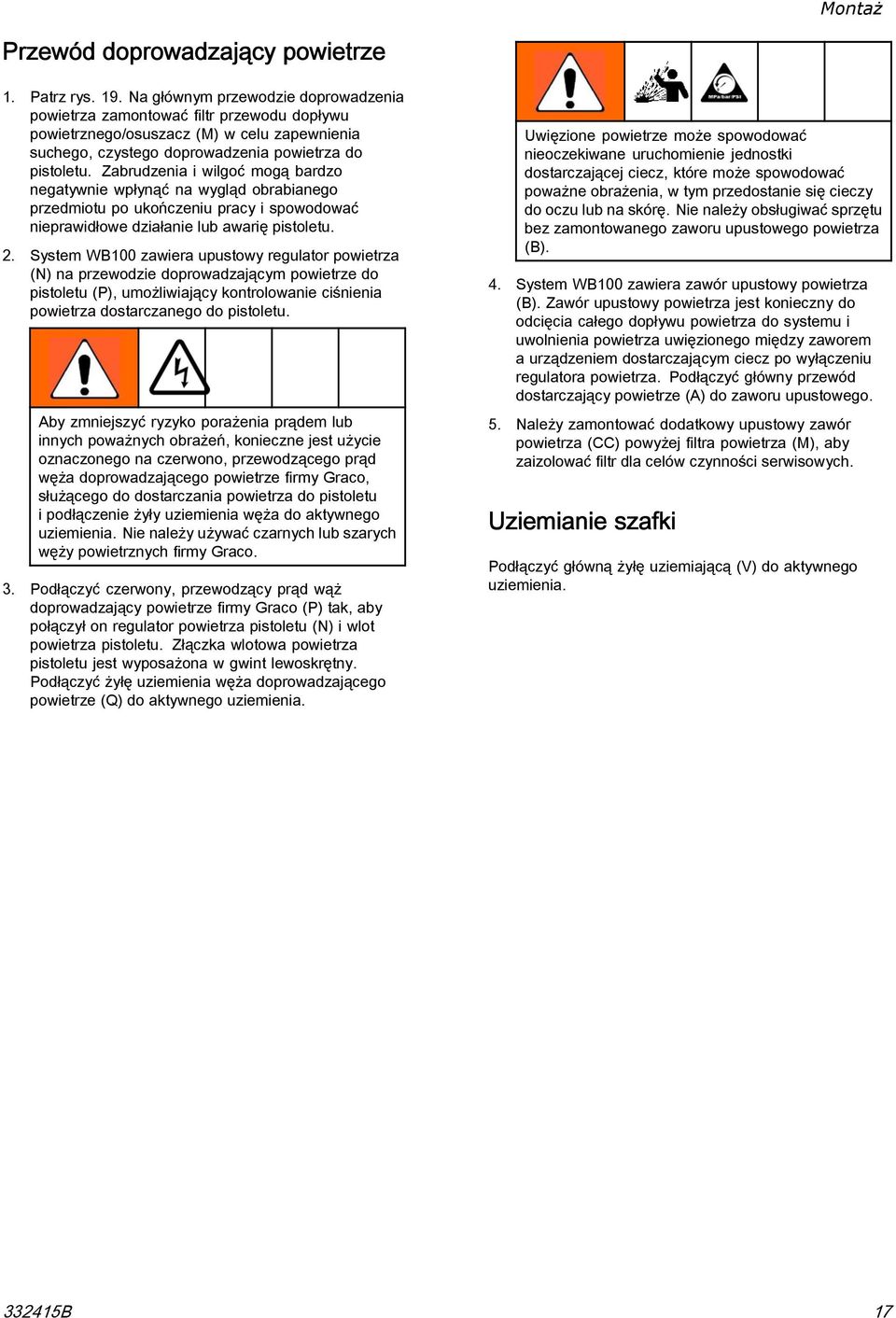 Zabrudzenia i wilgoć mogą bardzo negatywnie wpłynąć na wygląd obrabianego przedmiotu po ukończeniu pracy i spowodować nieprawidłowe działanie lub awarię pistoletu. 2.