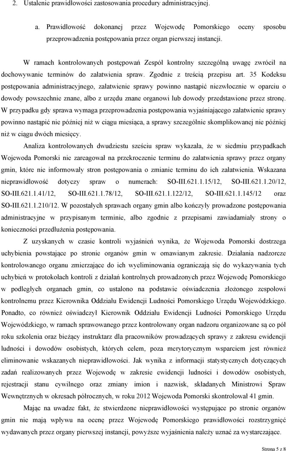 35 Kodeksu postępowania administracyjnego, załatwienie sprawy powinno nastąpić niezwłocznie w oparciu o dowody powszechnie znane, albo z urzędu znane organowi lub dowody przedstawione przez stronę.