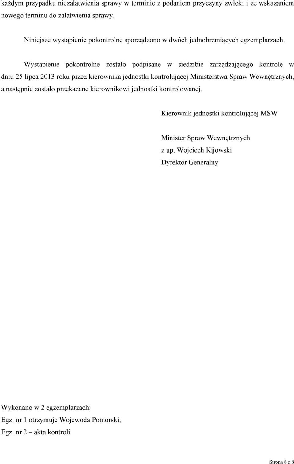 Wystąpienie pokontrolne zostało podpisane w siedzibie zarządzającego kontrolę w dniu 25 lipca 2013 roku przez kierownika jednostki kontrolującej Ministerstwa Spraw