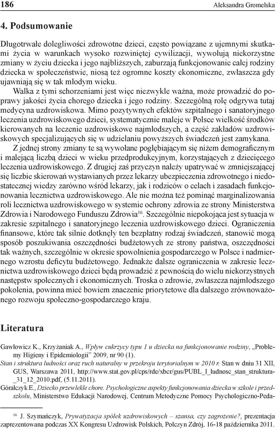 najbliższych, zaburzają funkcjonowanie całej rodziny dziecka w społeczeństwie, niosą też ogromne koszty ekonomiczne, zwłaszcza gdy ujawniają się w tak młodym wieku.