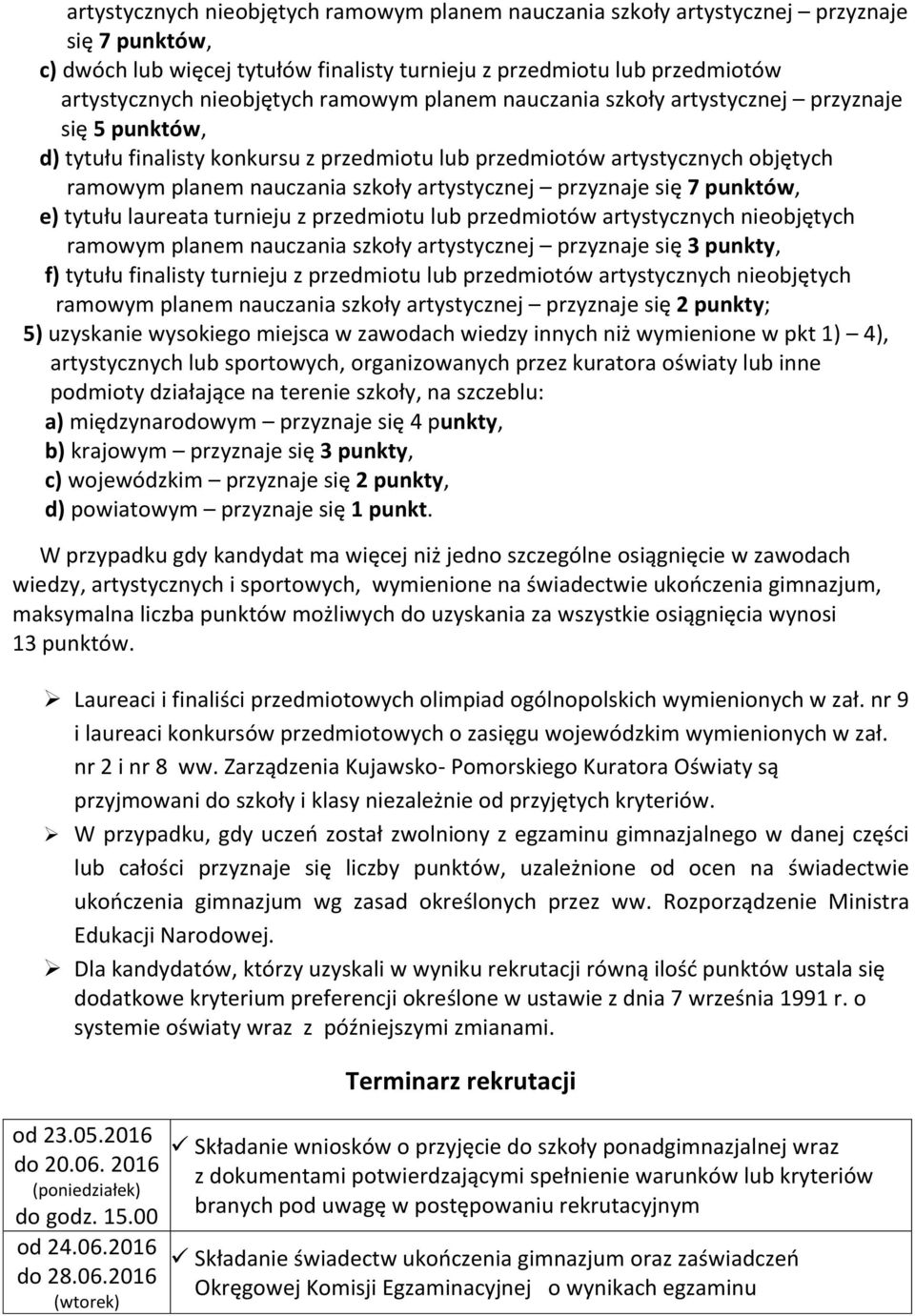 przyznaje się 7 punktów, e) tytułu laureata turnieju z przedmiotu lub przedmiotów artystycznych nieobjętych ramowym planem nauczania szkoły artystycznej przyznaje się 3 punkty, f) tytułu finalisty