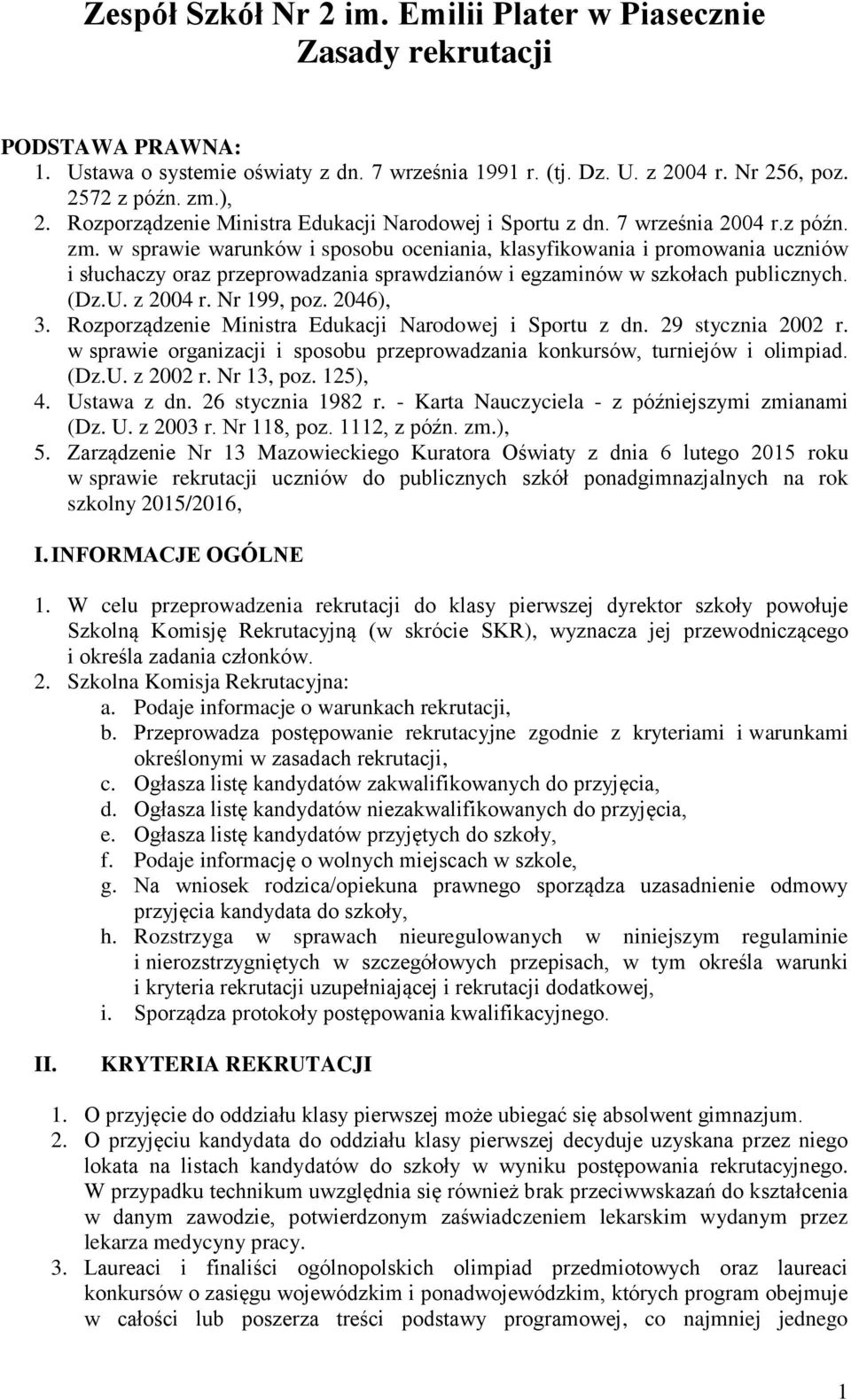 w sprawie warunków i sposobu oceniania, klasyfikowania i promowania uczniów i słuchaczy oraz przeprowadzania sprawdzianów i egzaminów w szkołach publicznych. (Dz.U. z 2004 r. Nr 199, poz. 2046), 3.