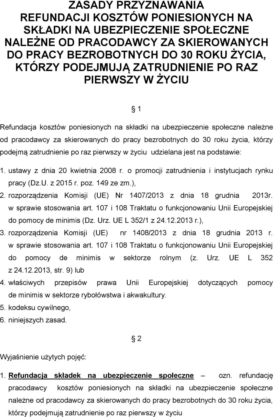 zatrudnienie po raz pierwszy w życiu udzielana jest na podstawie: 1. ustawy z dnia 20 kwietnia 2008 r. o promocji zatrudnienia i instytucjach rynku pracy (Dz.U. z 2015 r. poz. 149 ze zm.), 2.