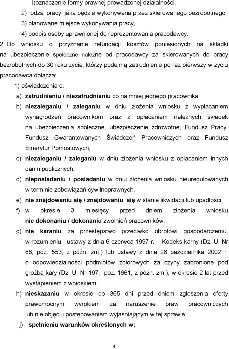 Do wniosku o przyznanie refundacji kosztów poniesionych na składki na ubezpieczenie społeczne należne od pracodawcy za skierowanych do pracy bezrobotnych do 30 roku życia, którzy podejmą zatrudnienie