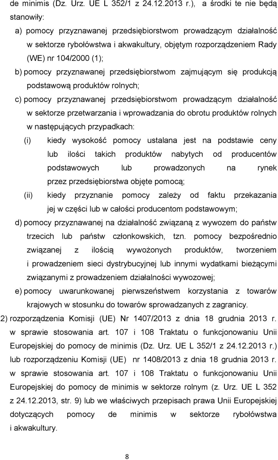 przyznawanej przedsiębiorstwom zajmującym się produkcją podstawową produktów rolnych; c) pomocy przyznawanej przedsiębiorstwom prowadzącym działalność w sektorze przetwarzania i wprowadzania do