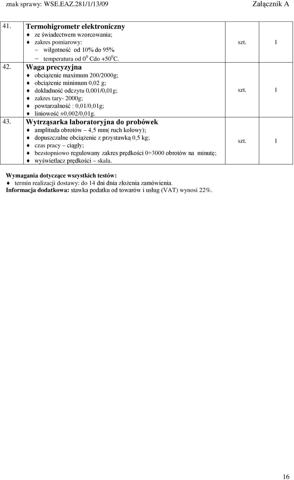 Wytrząsarka laboratoryjna do probówek amplituda obrotów 4,5 mm( ruch kołowy); dopuszczalne obciążenie z przystawką 0,5 kg; czas pracy ciągły; bezstopniowo regulowany zakres prędkości 0