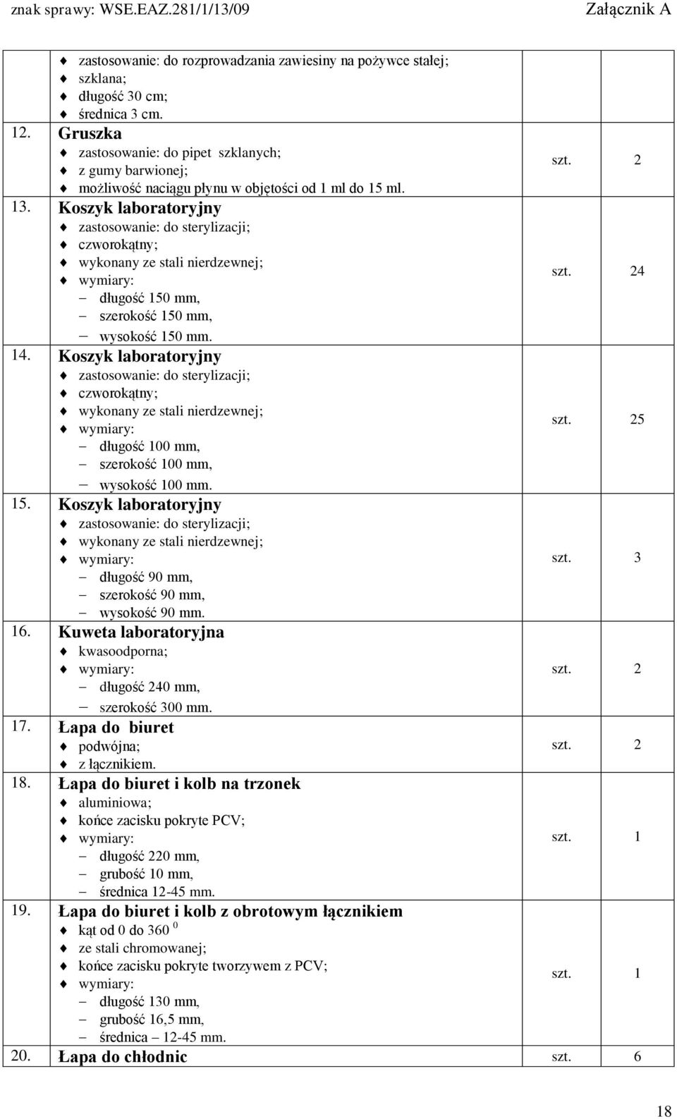 Koszyk laboratoryjny zastosowanie: do sterylizacji; czworokątny; wykonany ze stali nierdzewnej; długość 150 mm, szerokość 150 mm, wysokość 150 mm. 14.