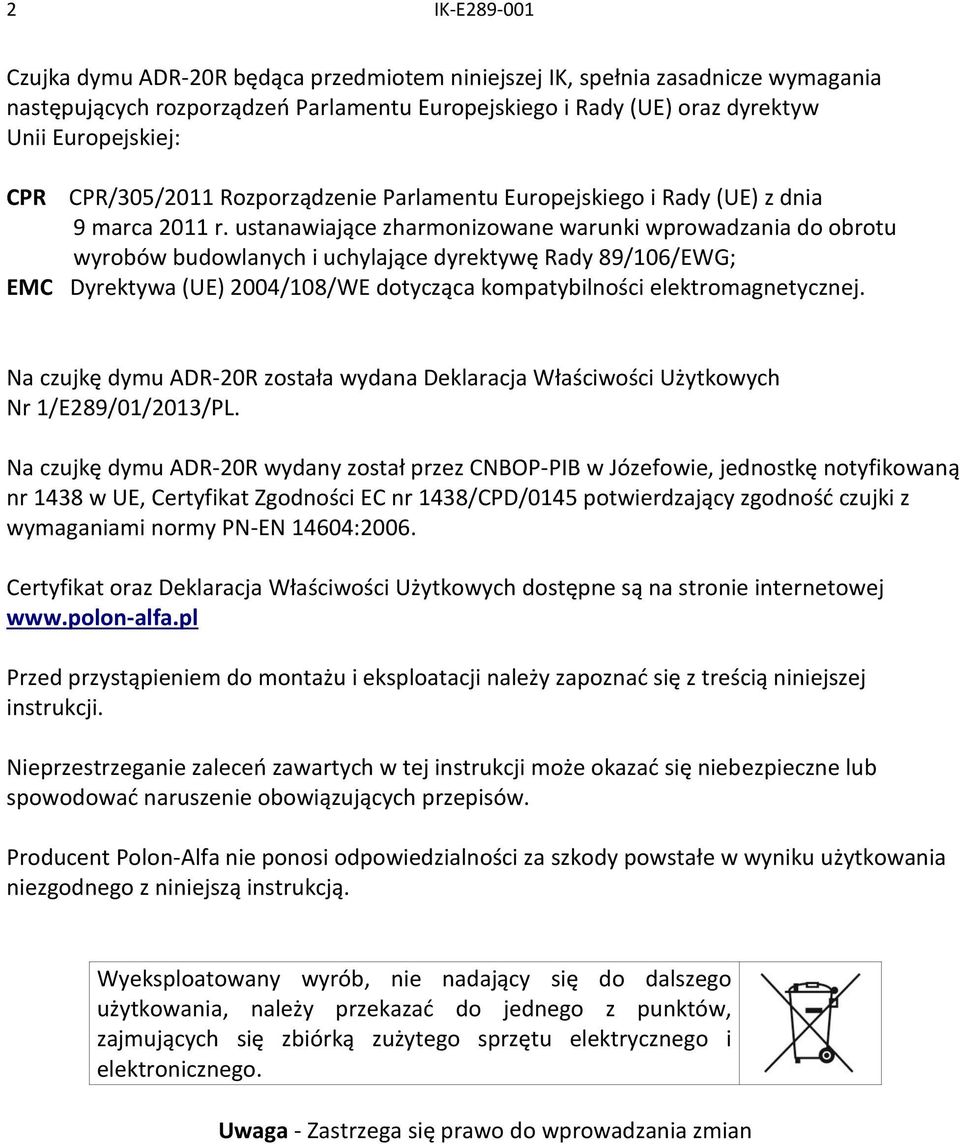 ustanawiające zharmonizowane warunki wprowadzania do obrotu wyrobów budowlanych i uchylające dyrektywę Rady 89/106/EWG; EMC Dyrektywa (UE) 2004/108/WE dotycząca kompatybilności elektromagnetycznej.