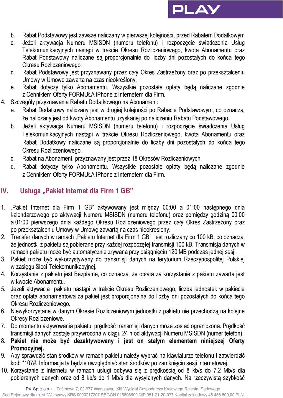 proporcjonalnie do liczby dni pozostałych do końca tego Okresu Rozliczeniowego. d. Rabat Podstawowy jest przyznawany przez cały Okres Zastrzeżony oraz po przekształceniu Umowy w Umowę zawartą na czas nieokreślony.