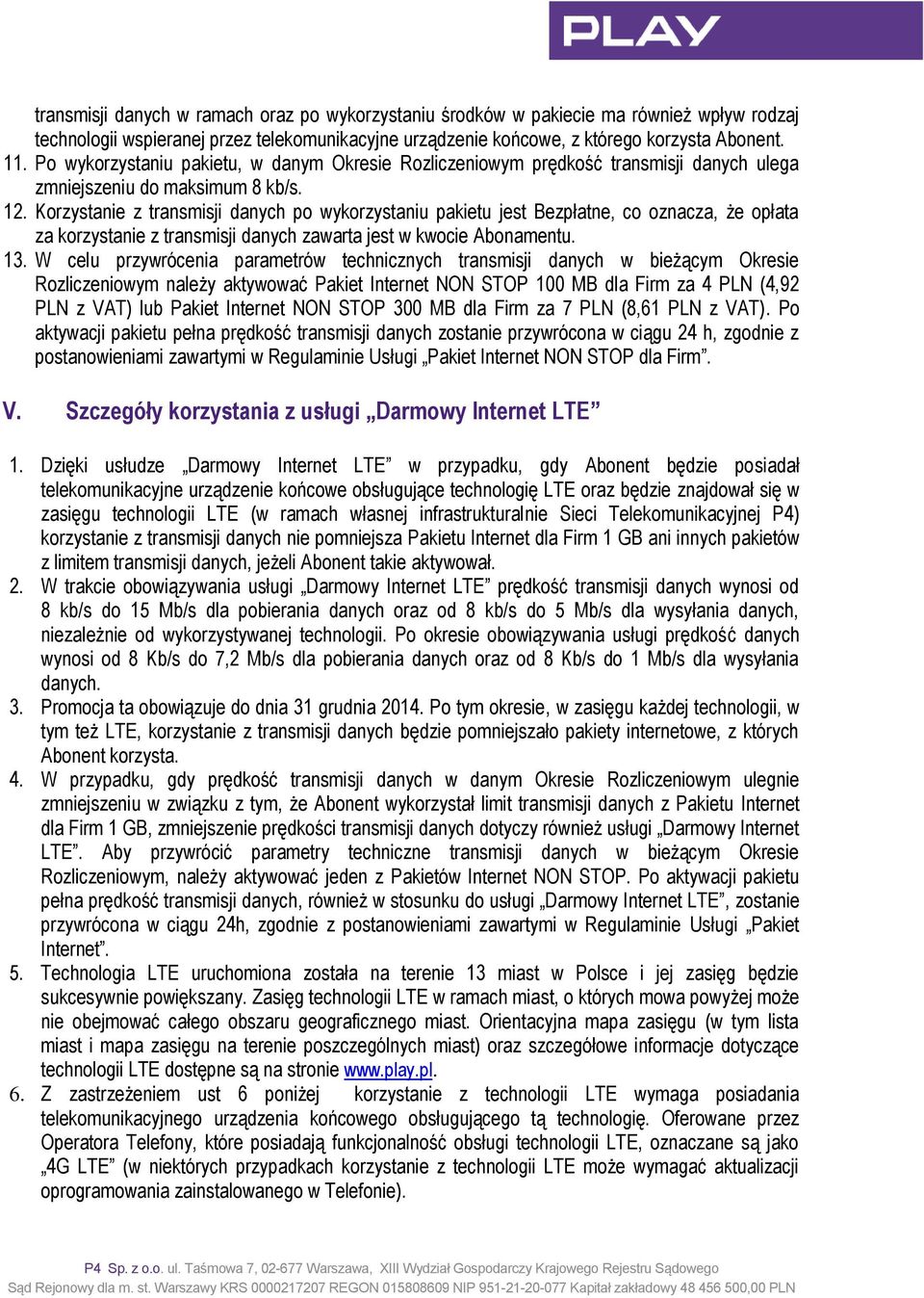Korzystanie z transmisji danych po wykorzystaniu pakietu jest Bezpłatne, co oznacza, że opłata za korzystanie z transmisji danych zawarta jest w kwocie Abonamentu. 13.