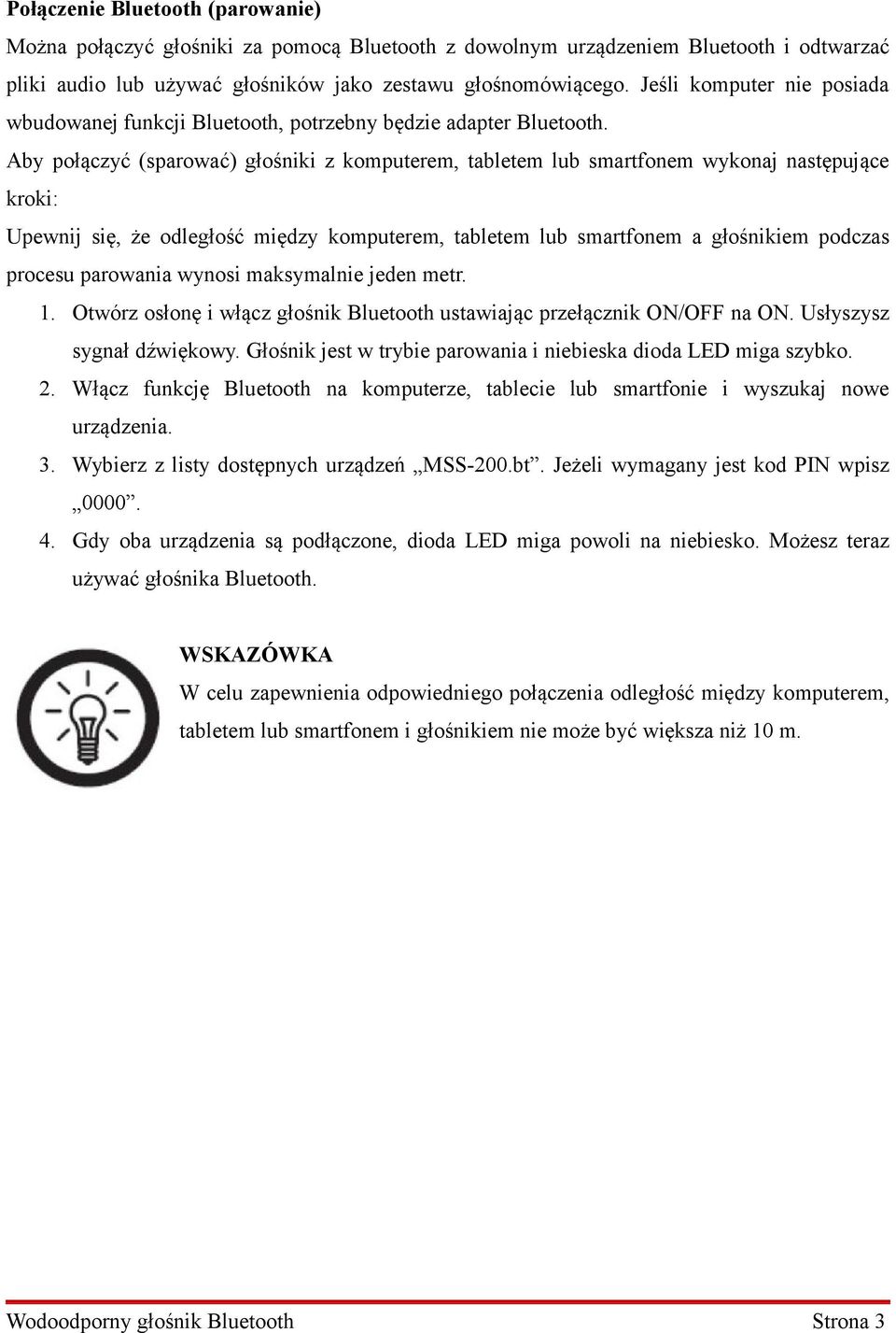 Aby połączyć (sparować) głośniki z komputerem, tabletem lub smartfonem wykonaj następujące kroki: Upewnij się, że odległość między komputerem, tabletem lub smartfonem a głośnikiem podczas procesu