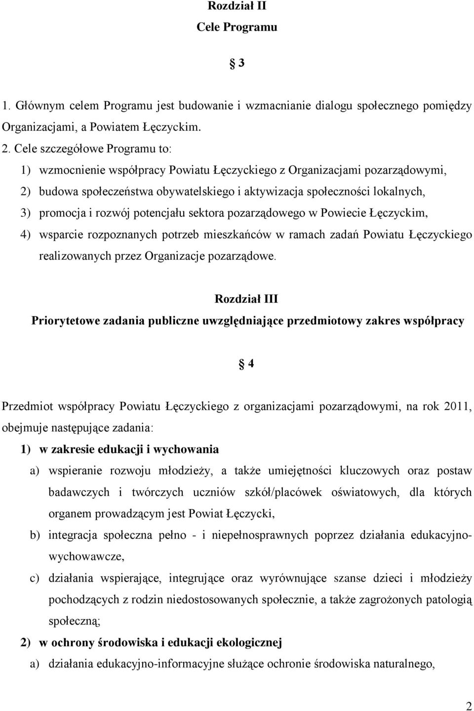 rozwój potencjału sektora pozarządowego w Powiecie Łęczyckim, 4) wsparcie rozpoznanych potrzeb mieszkańców w ramach zadań Powiatu Łęczyckiego realizowanych przez Organizacje pozarządowe.