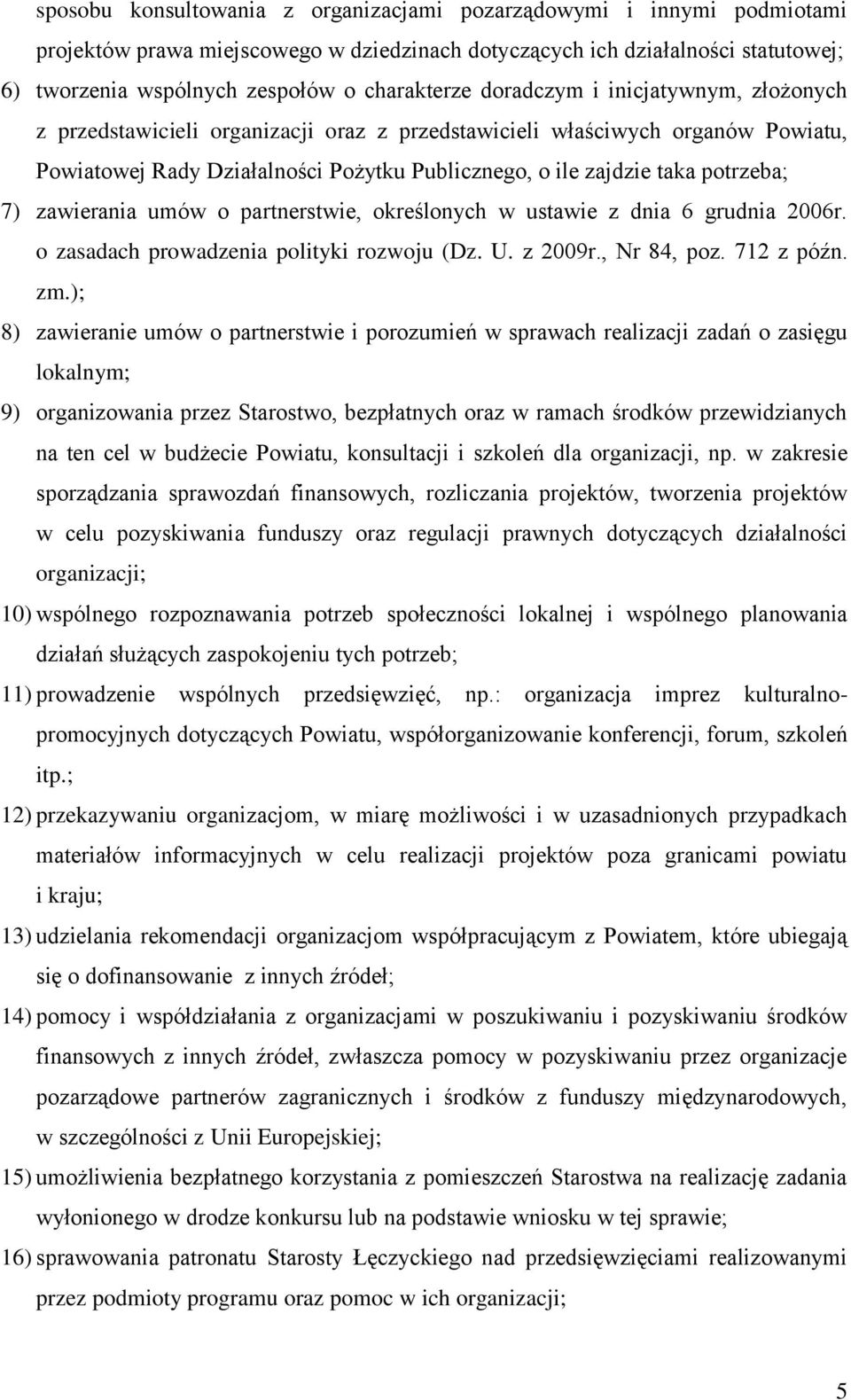 potrzeba; 7) zawierania umów o partnerstwie, określonych w ustawie z dnia 6 grudnia 2006r. o zasadach prowadzenia polityki rozwoju (Dz. U. z 2009r., Nr 84, poz. 712 z późn. zm.