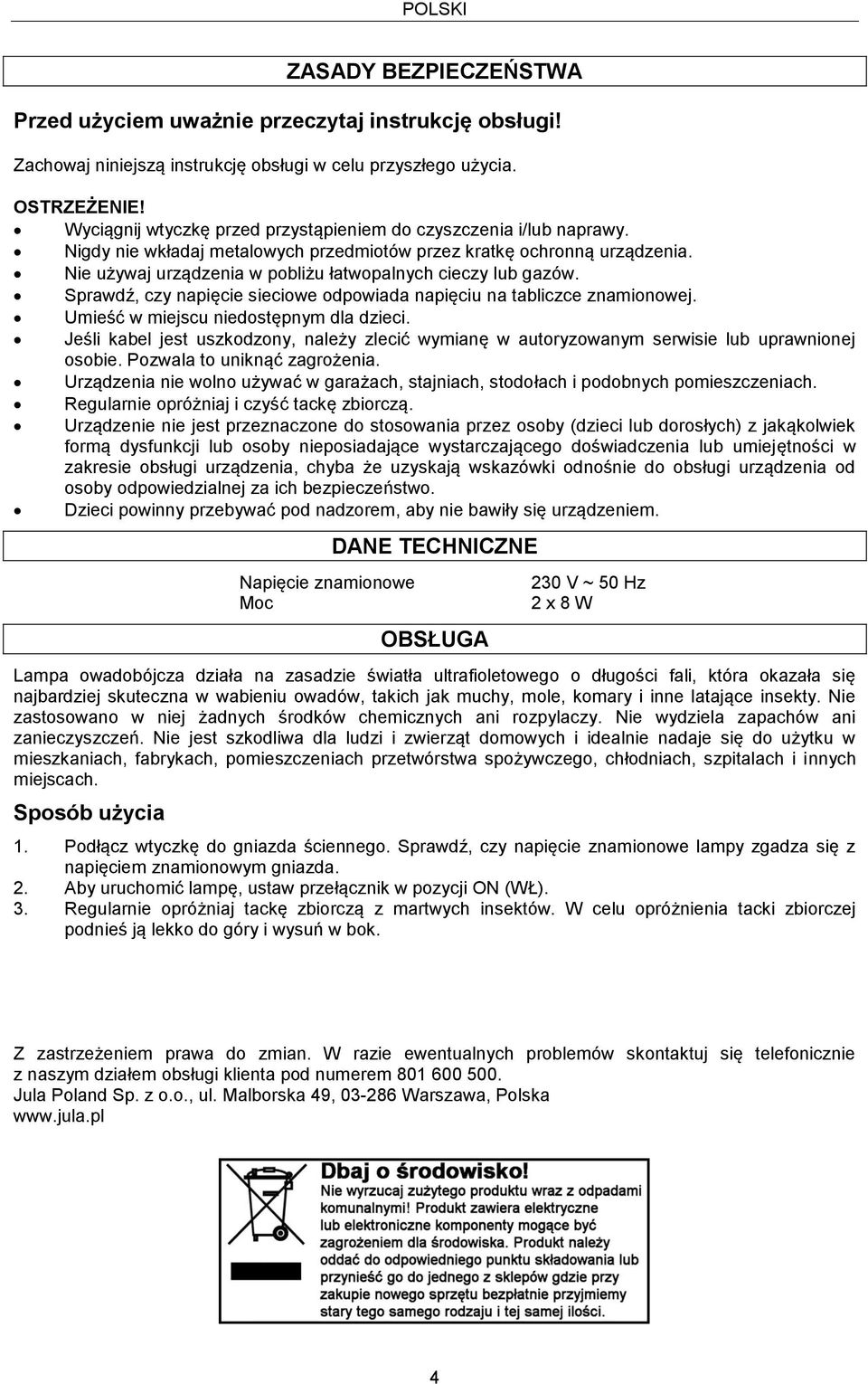 Nie używaj urządzenia w pobliżu łatwopalnych cieczy lub gazów. Sprawdź, czy napięcie sieciowe odpowiada napięciu na tabliczce znamionowej. Umieść w miejscu niedostępnym dla dzieci.
