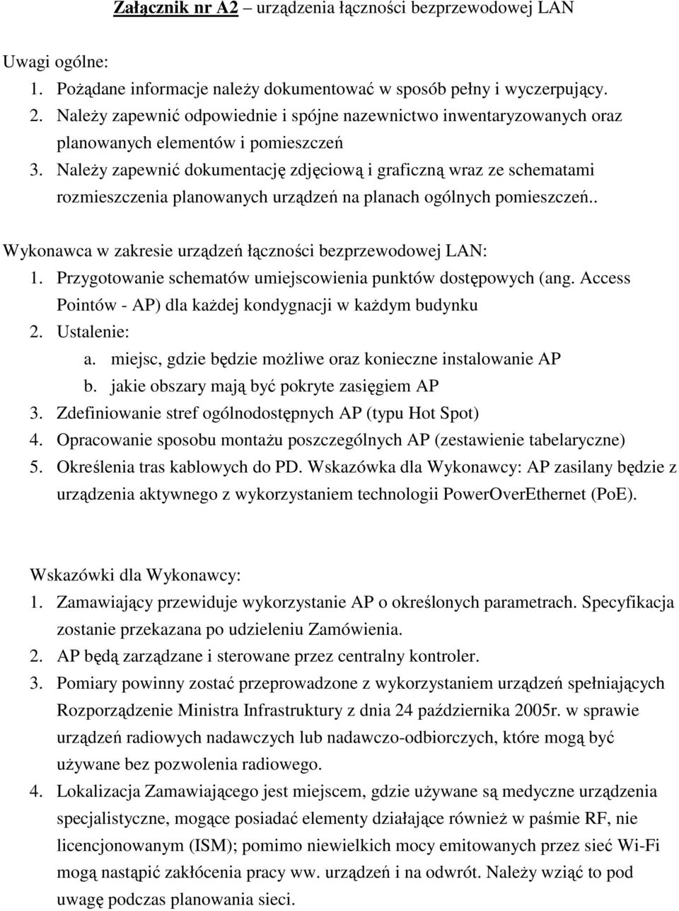 NaleŜy zapewnić dokumentację zdjęciową i graficzną wraz ze schematami rozmieszczenia planowanych urządzeń na planach ogólnych pomieszczeń.